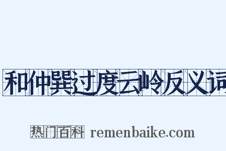 和仲巽过度云岭反义词是什么意思的图片